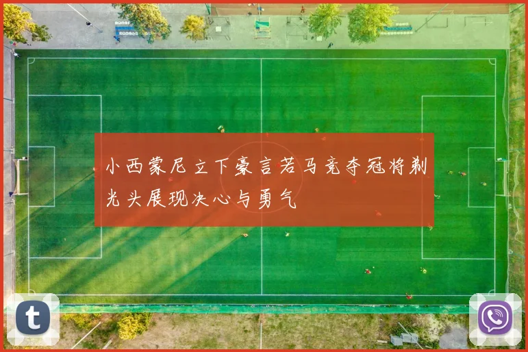 小西蒙尼立下豪言若马竞夺冠将剃光头展现决心与勇气