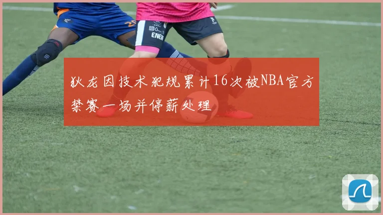 狄龙因技术犯规累计16次被NBA官方禁赛一场并停薪处理