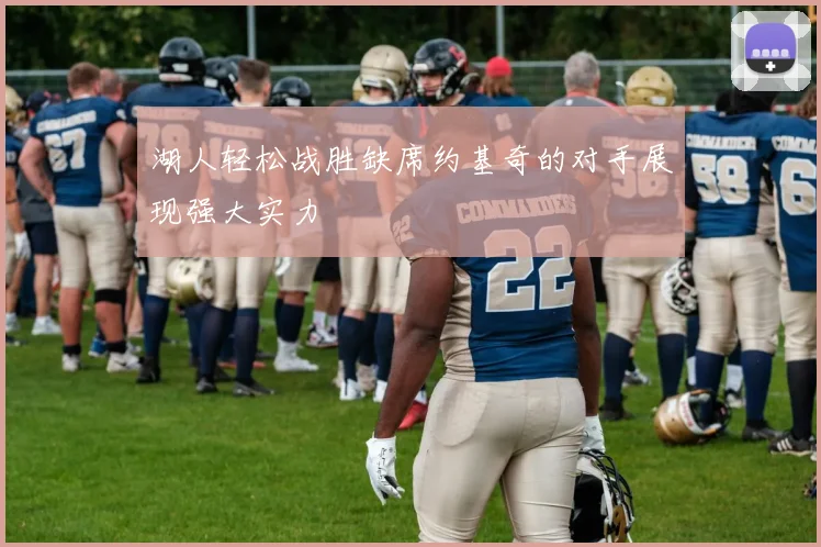 湖人轻松战胜缺席约基奇的对手展现强大实力