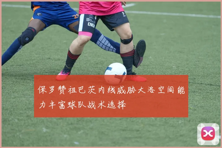 保罗赞祖巴茨内线威胁大洛空间能力丰富球队战术选择